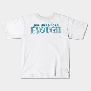 You Were Born Enough Self Esteem Quote For Mental Health Kids T-Shirt